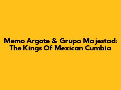 Memo Argote & Grupo Majestad: The Kings Of Mexican Cumbia