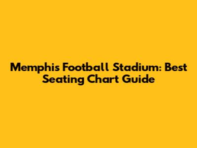 Memphis Football Stadium: Best Seating Chart Guide