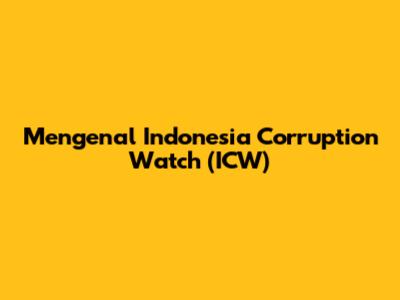 Mengenal Indonesia Corruption Watch (ICW)