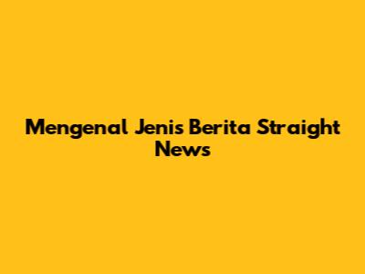 Mengenal Jenis Berita Straight News