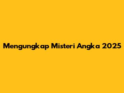 Mengungkap Misteri Angka 2025