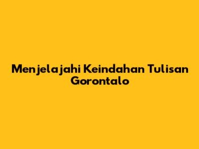Menjelajahi Keindahan Tulisan Gorontalo