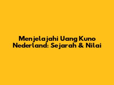 Menjelajahi Uang Kuno Nederland: Sejarah & Nilai