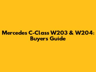 Mercedes C-Class W203 & W204: Buyer's Guide