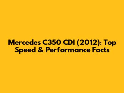 Mercedes C350 CDI (2012): Top Speed & Performance Facts