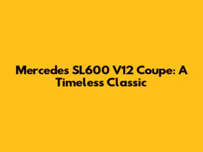 Mercedes SL600 V12 Coupe: A Timeless Classic