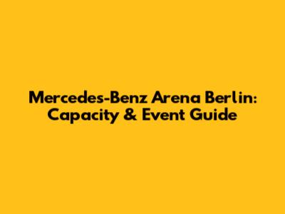 Mercedes-Benz Arena Berlin: Capacity & Event Guide