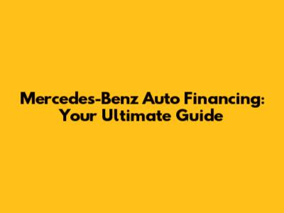 Mercedes-Benz Auto Financing: Your Ultimate Guide