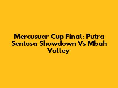 Mercusuar Cup Final: Putra Sentosa Showdown Vs Mbah Volley