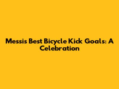 Messi's Best Bicycle Kick Goals: A Celebration