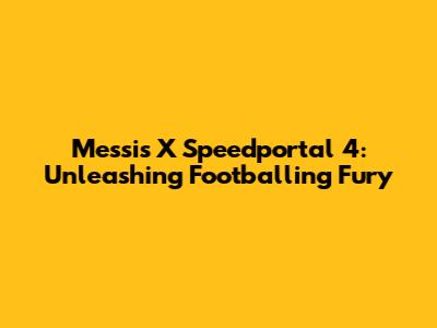 Messi's X Speedportal 4: Unleashing Footballing Fury