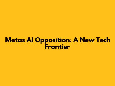 Meta's AI Opposition: A New Tech Frontier