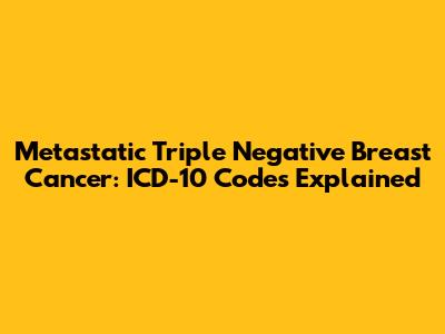 Metastatic Triple Negative Breast Cancer: ICD-10 Codes Explained