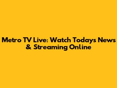 Metro TV Live: Watch Today's News & Streaming Online