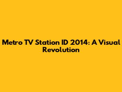 Metro TV Station ID 2014: A Visual Revolution