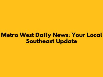 Metro West Daily News: Your Local Southeast Update
