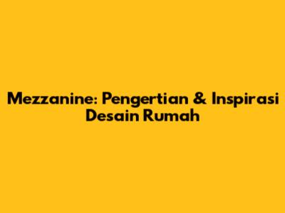 Mezzanine: Pengertian & Inspirasi Desain Rumah