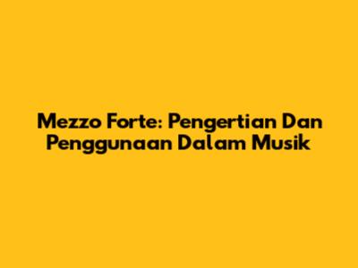 Mezzo Forte: Pengertian Dan Penggunaan Dalam Musik