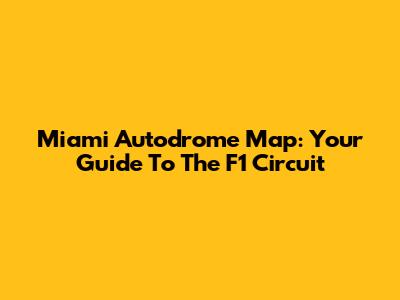 Miami Autodrome Map: Your Guide To The F1 Circuit