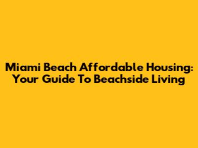 Miami Beach Affordable Housing: Your Guide To Beachside Living
