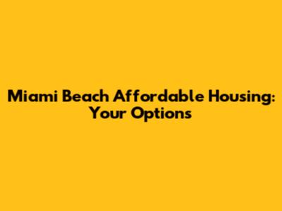 Miami Beach Affordable Housing: Your Options