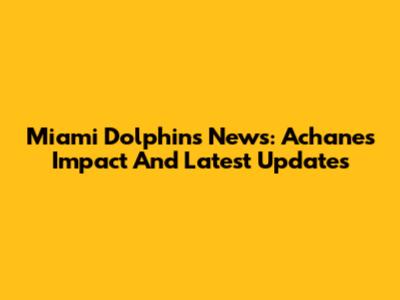 Miami Dolphins News: Achane's Impact And Latest Updates