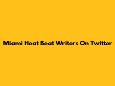 Miami Heat Beat Writers On Twitter