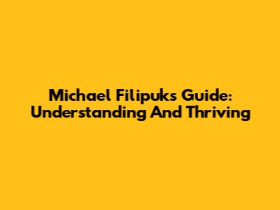 Michael Filipuk's Guide: Understanding And Thriving