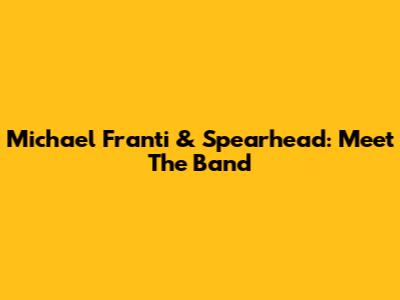 Michael Franti & Spearhead: Meet The Band