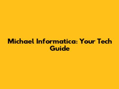 Michael Informatica: Your Tech Guide