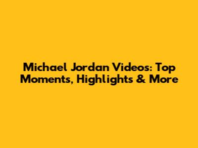Michael Jordan Videos: Top Moments, Highlights & More