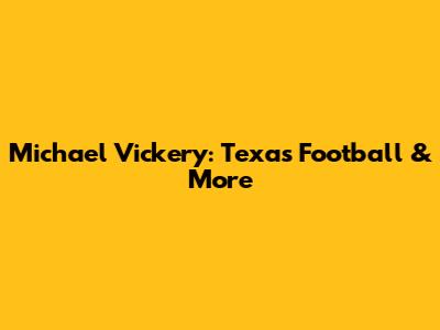 Michael Vickery: Texas Football & More