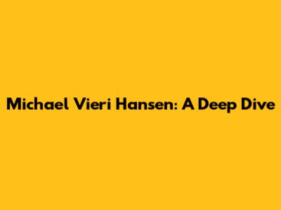 Michael Vieri Hansen: A Deep Dive