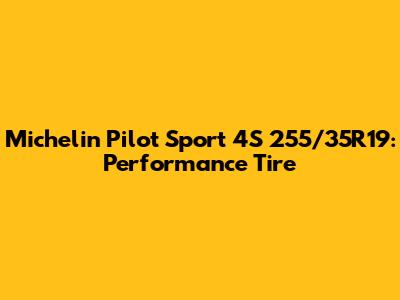 Michelin Pilot Sport 4S 255/35R19: Performance Tire