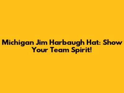 Michigan Jim Harbaugh Hat: Show Your Team Spirit!
