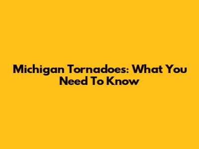 Michigan Tornadoes: What You Need To Know