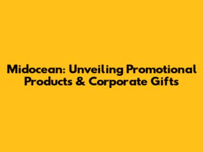 Midocean: Unveiling Promotional Products & Corporate Gifts