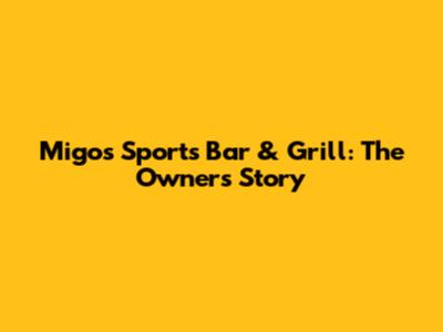 Migos Sports Bar & Grill: The Owner's Story