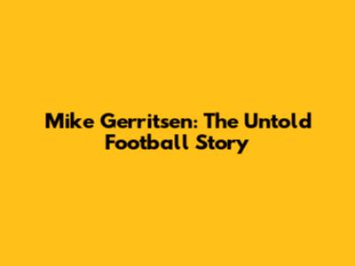 Mike Gerritsen: The Untold Football Story
