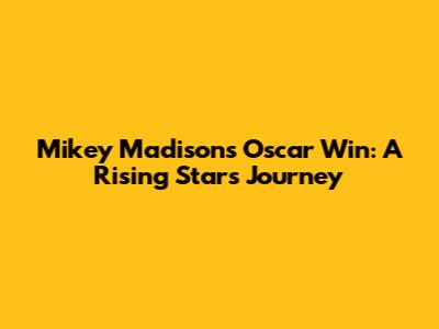 Mikey Madison's Oscar Win: A Rising Star's Journey