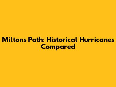 Milton's Path: Historical Hurricanes Compared