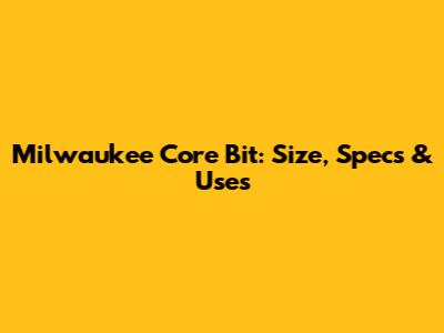 Milwaukee Core Bit: Size, Specs & Uses