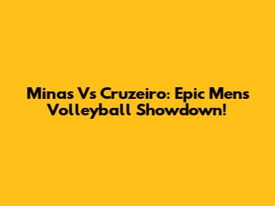 Minas Vs Cruzeiro: Epic Men's Volleyball Showdown!