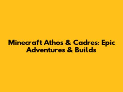 Minecraft Athos & Cadres: Epic Adventures & Builds