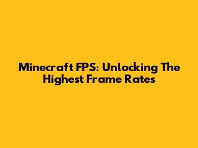 Minecraft FPS: Unlocking The Highest Frame Rates