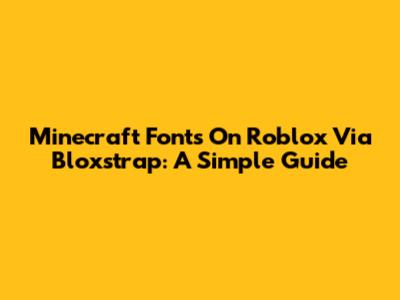 Minecraft Fonts On Roblox Via Bloxstrap: A Simple Guide