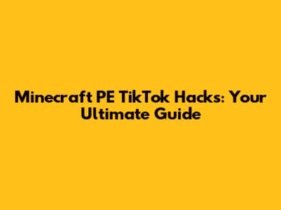 Minecraft PE TikTok Hacks: Your Ultimate Guide