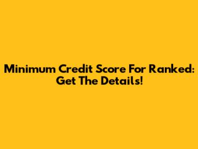 Minimum Credit Score For Ranked: Get The Details!