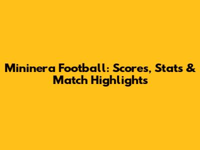 Mininera Football: Scores, Stats & Match Highlights