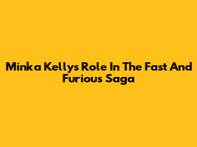 Minka Kelly's Role In The Fast And Furious Saga